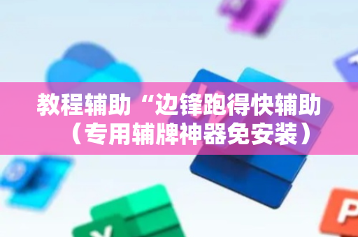 教程辅助“边锋跑得快辅助（专用辅牌神器免安装）