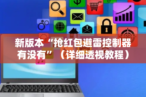 新版本“抢红包避雷控制器有没有”（详细透视教程）-哔哩哔哩