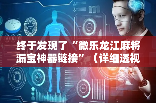 终于发现了“微乐龙江麻将漏宝神器链接”（详细透视教程）-哔哩哔哩