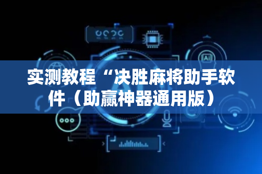 实测教程“决胜麻将助手软件（助赢神器通用版）