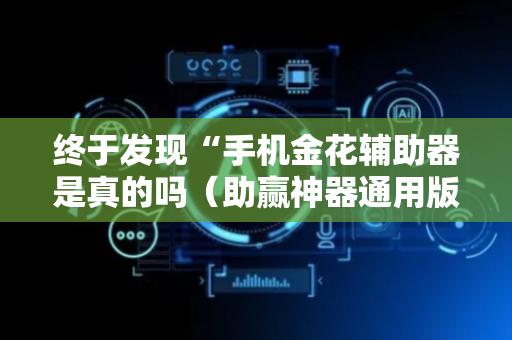 终于发现“手机金花辅助器是真的吗（助赢神器通用版）