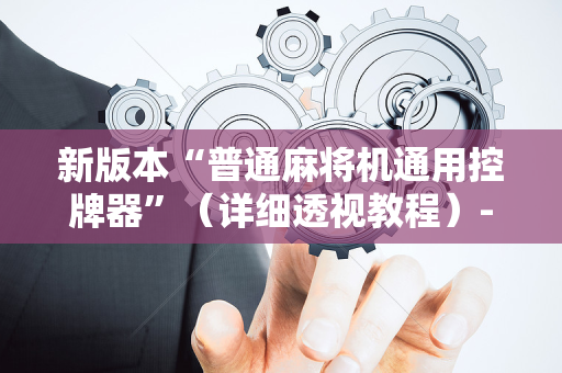 新版本“普通麻将机通用控牌器”（详细透视教程）-哔哩哔哩