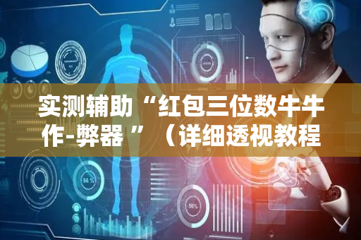 实测辅助“红包三位数牛牛作-弊器 ”（详细透视教程）-哔哩哔哩