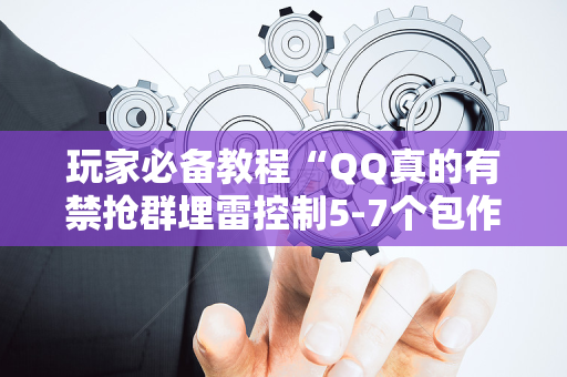 玩家必备教程“QQ真的有禁抢群埋雷控制5-7个包作弊软件”（详细透视教程）-哔哩哔哩