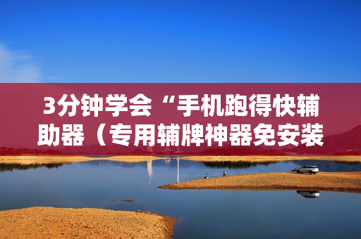 3分钟学会“手机跑得快辅助器（专用辅牌神器免安装）
