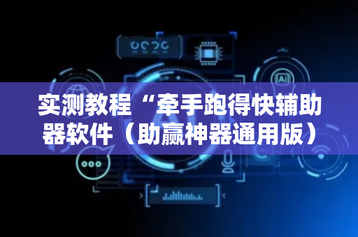 实测教程“牵手跑得快辅助器软件（助赢神器通用版）