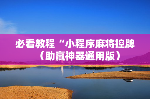 必看教程“小程序麻将控牌（助赢神器通用版）