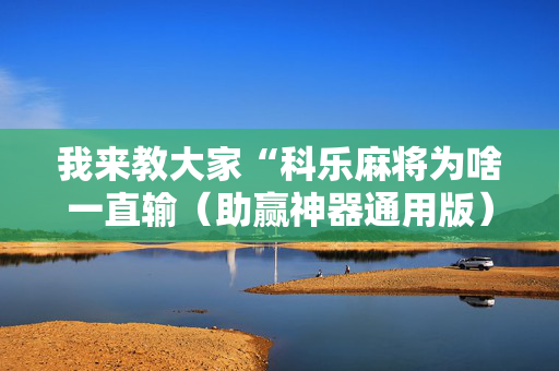 我来教大家“科乐麻将为啥一直输（助赢神器通用版）