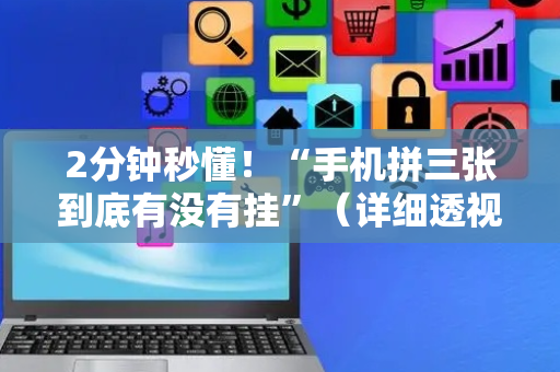 2分钟秒懂！“手机拼三张到底有没有挂”（详细透视教程）-哔哩哔哩