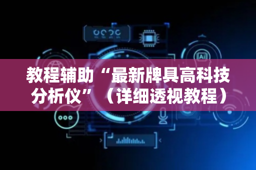 教程辅助“最新牌具高科技分析仪”（详细透视教程）-哔哩哔哩