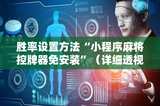 胜率设置方法“小程序麻将控牌器免安装”（详细透视教程）-哔哩哔哩