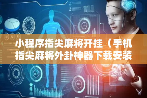 小程序指尖麻将开挂（手机指尖麻将外卦神器下载安装）