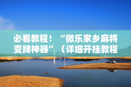 必看教程！“微乐家乡麻将变牌神器”（详细开挂教程）-哔哩哔哩