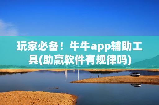 玩家必备！牛牛app辅助工具(助赢软件有规律吗)