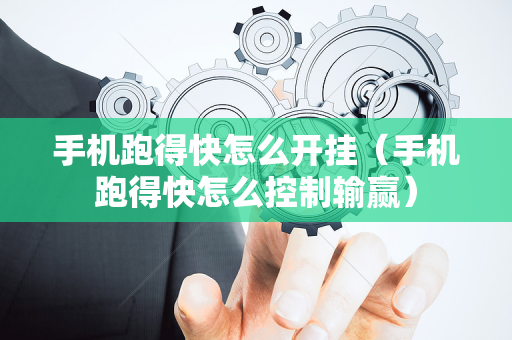 手机跑得快怎么开挂（手机跑得快怎么控制输赢）