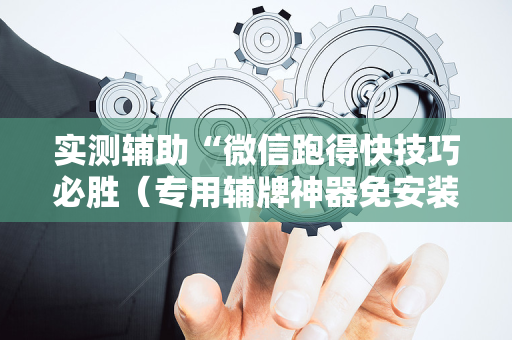 实测辅助“微信跑得快技巧必胜（专用辅牌神器免安装）