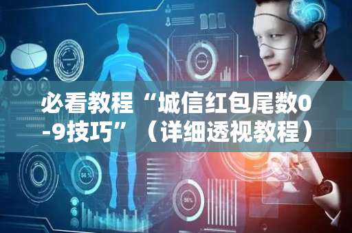 必看教程“城信红包尾数0-9技巧”（详细透视教程）-哔哩哔哩