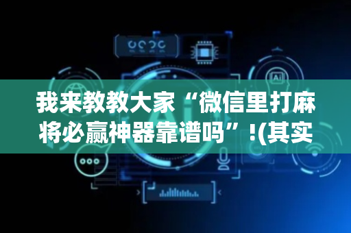 我来教教大家“微信里打麻将必赢神器靠谱吗”!(其实确实有挂)-抖音