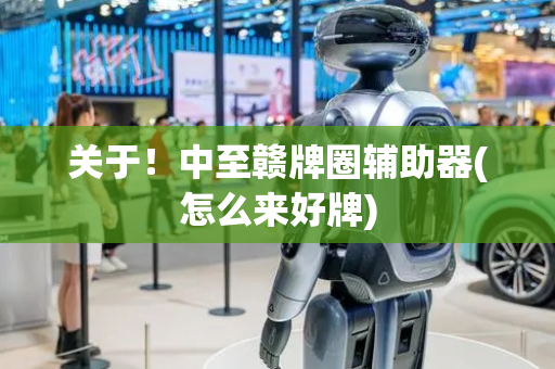 关于！中至赣牌圈辅助器(怎么来好牌)