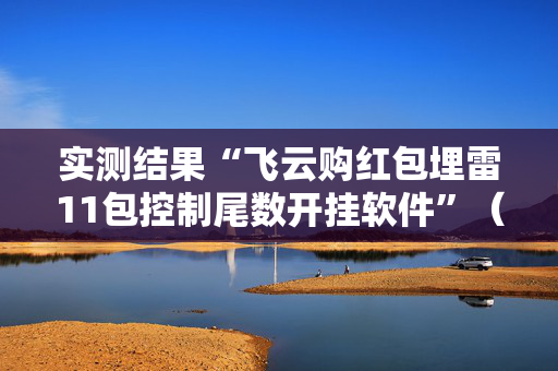 实测结果“飞云购红包埋雷11包控制尾数开挂软件”（详细透视教程）-哔哩哔哩