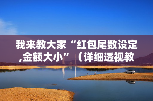 我来教大家“红包尾数设定,金额大小”（详细透视教程）-哔哩哔哩