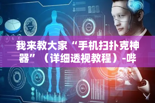 我来教大家“手机扫扑克神器”（详细透视教程）-哔哩哔哩
