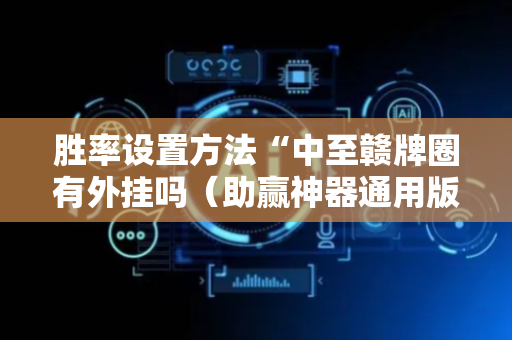 胜率设置方法“中至赣牌圈有外挂吗（助赢神器通用版）
