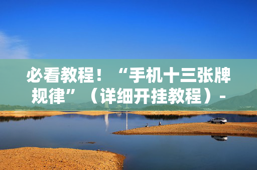 必看教程！“手机十三张牌规律”（详细开挂教程）-哔哩哔哩