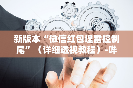新版本“微信红包埋雷控制尾”（详细透视教程）-哔哩哔哩
