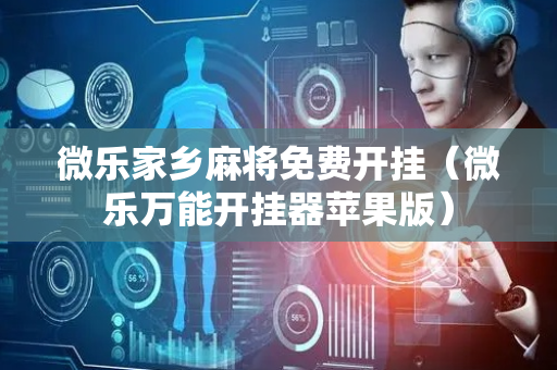 微乐家乡麻将免费开挂（微乐万能开挂器苹果版）