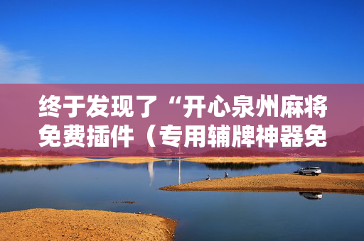 终于发现了“开心泉州麻将免费插件（专用辅牌神器免安装）