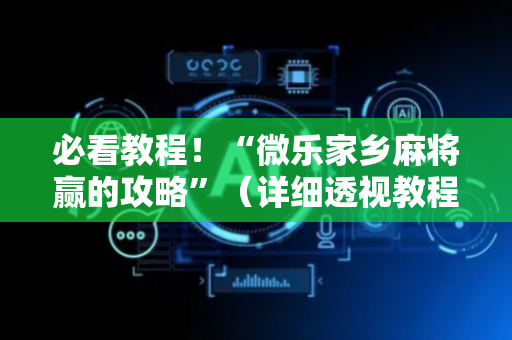必看教程！“微乐家乡麻将赢的攻略”（详细透视教程）-哔哩哔哩