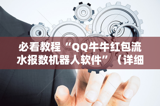 必看教程“QQ牛牛红包流水报数机器人软件”（详细透视教程）-哔哩哔哩