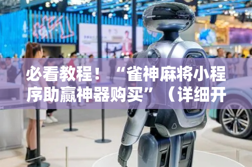 必看教程！“雀神麻将小程序助赢神器购买”（详细开挂教程）-哔哩哔哩