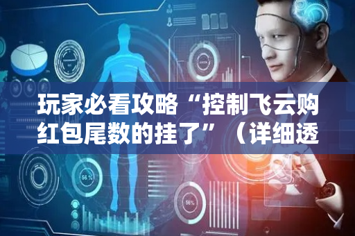 玩家必看攻略“控制飞云购红包尾数的挂了”（详细透视教程）-哔哩哔哩