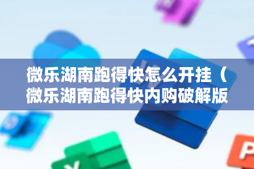 微乐湖南跑得快怎么开挂（微乐湖南跑得快内购破解版）
