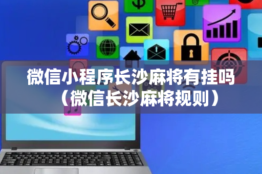 微信小程序长沙麻将有挂吗（微信长沙麻将规则）