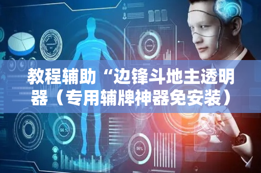 教程辅助“边锋斗地主透明器（专用辅牌神器免安装）