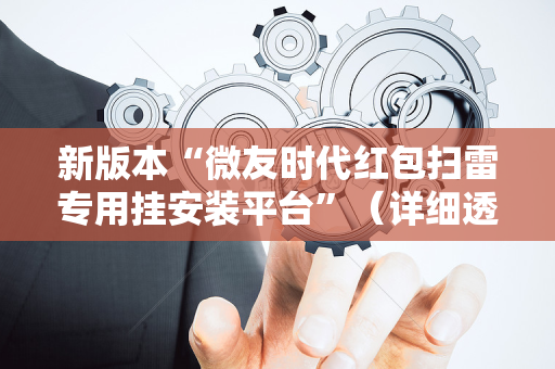 新版本“微友时代红包扫雷专用挂安装平台”（详细透视教程）-哔哩哔哩