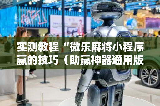 实测教程“微乐麻将小程序赢的技巧（助赢神器通用版）