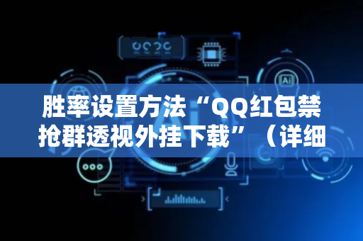 胜率设置方法“QQ红包禁抢群透视外挂下载”（详细透视教程）-哔哩哔哩