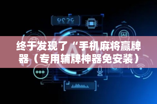 终于发现了“手机麻将赢牌器（专用辅牌神器免安装）