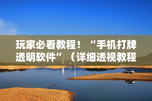 玩家必看教程！“手机打牌透明软件”（详细透视教程）-哔哩哔哩