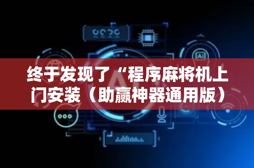 终于发现了“程序麻将机上门安装（助赢神器通用版）