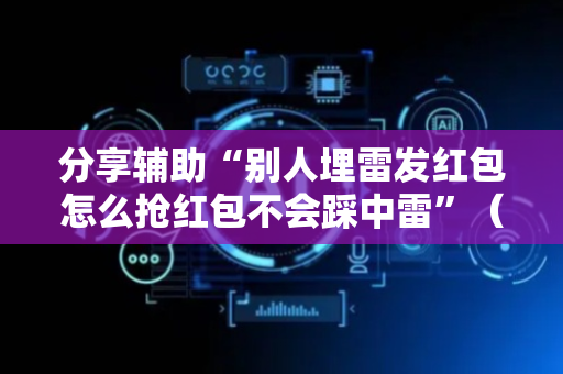 分享辅助“别人埋雷发红包怎么抢红包不会踩中雷”（详细透视教程）-哔哩哔哩