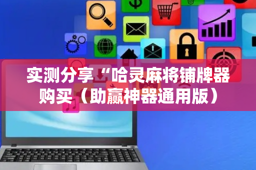 实测分享“哈灵麻将铺牌器购买（助赢神器通用版）