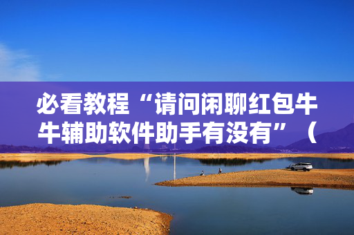 必看教程“请问闲聊红包牛牛辅助软件助手有没有”（详细透视教程）-哔哩哔哩