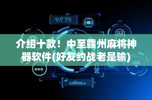 介绍十款！中至赣州麻将神器软件(好友约战老是输)
