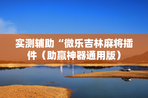 实测辅助“微乐吉林麻将插件（助赢神器通用版）