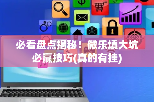 必看盘点揭秘！微乐填大坑必赢技巧(真的有挂)